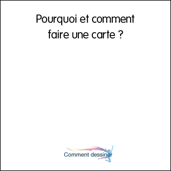 Pourquoi et comment faire une carte